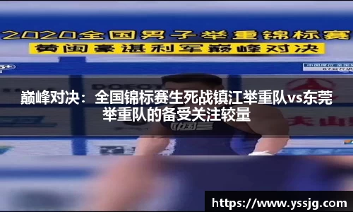巅峰对决：全国锦标赛生死战镇江举重队vs东莞举重队的备受关注较量