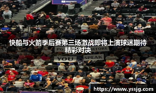 快船与火箭季后赛第三场激战即将上演球迷期待精彩对决